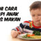 Begini Cara Hadapi Anak Malas Makan